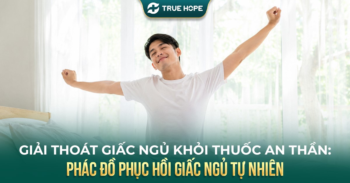 Phục hồi giấc ngủ tự nhiên giải thoát khỏi lệ thuộc thuốc an thần