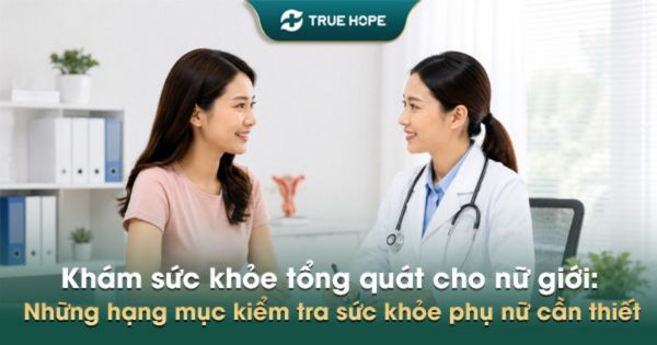 Khám sức khỏe tổng quát cho nữ giới: Những hạng mục kiểm tra sức khỏe phụ nữ cần thiết