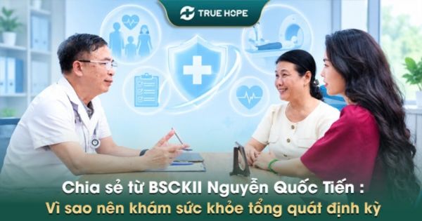 Chia sẻ từ BSCKII Nguyễn Quốc Tiến: Vì sao nên khám sức khỏe tổng quát định kỳ