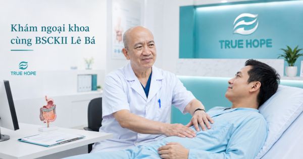 Khám ngoại khoa cùng BSCKII Lê Bá tại True Hope