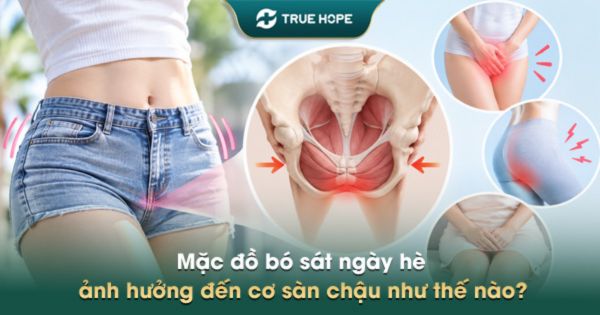 Mặc đồ bó sát ngày hè ảnh hưởng đến cơ sàn chậu như thế nào